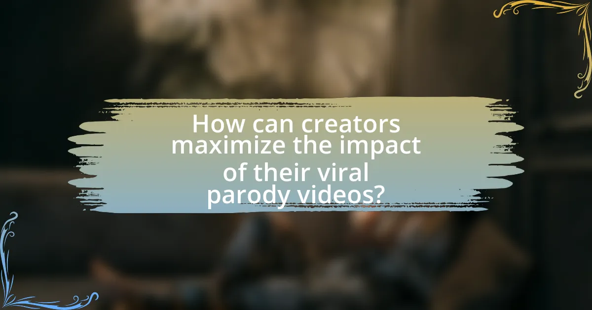 How can creators maximize the impact of their viral parody videos?