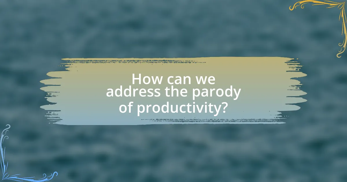 How can we address the parody of productivity?