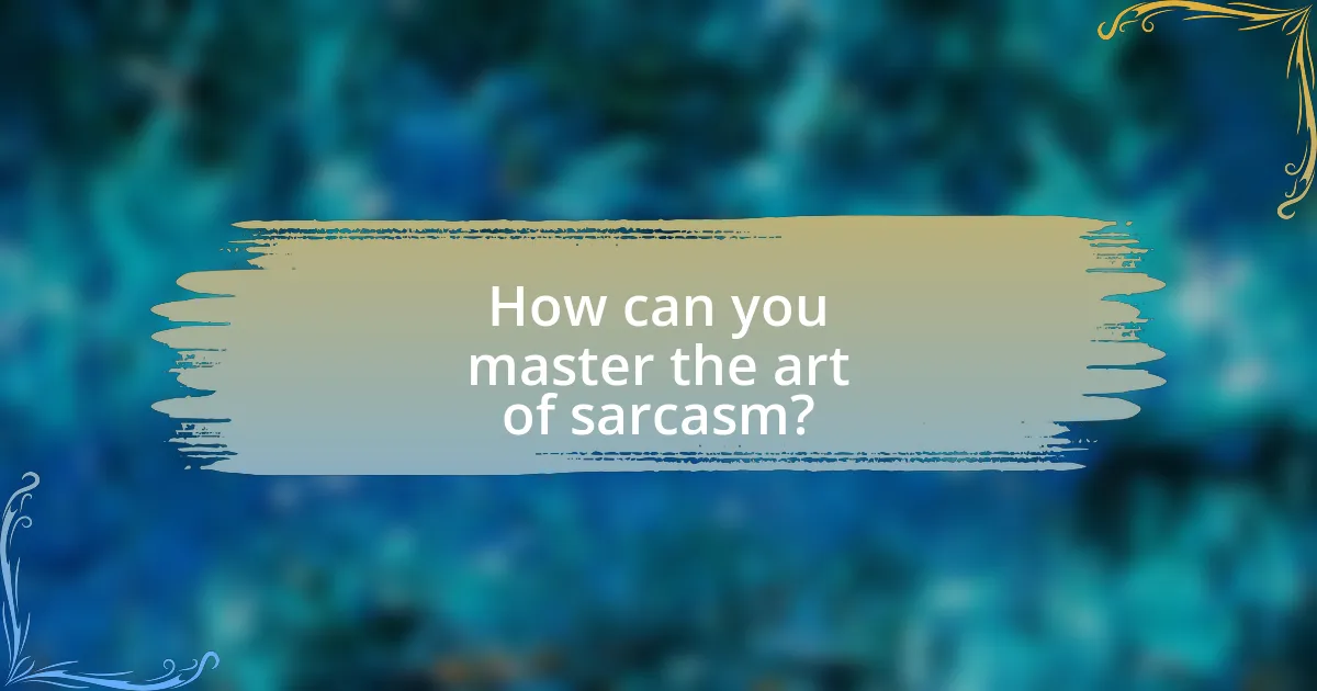 How can you master the art of sarcasm?