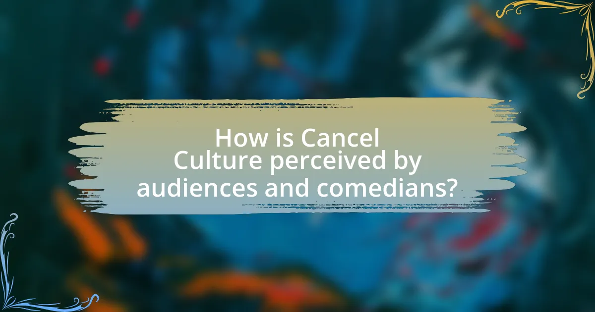 How is Cancel Culture perceived by audiences and comedians?
