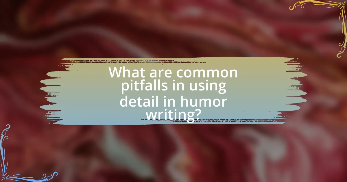 What are common pitfalls in using detail in humor writing?