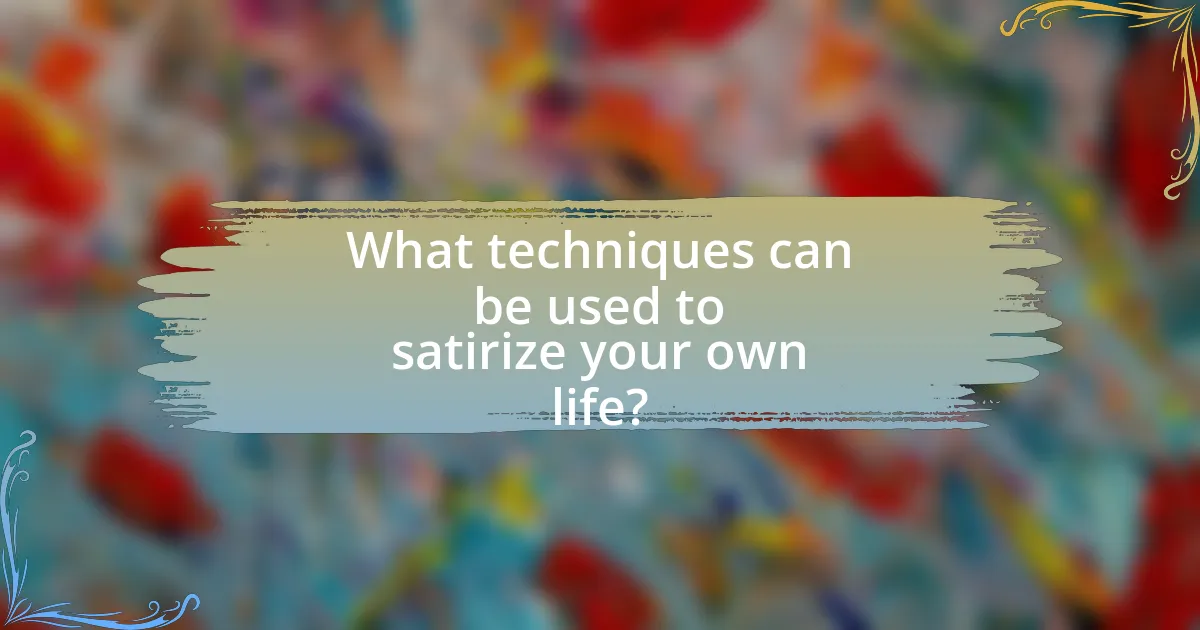 What techniques can be used to satirize your own life?